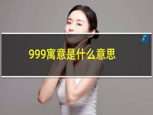 999寓意是什么意思（怎么理解999寓意的寓意）