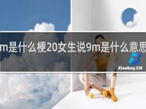 9m是什么梗 女生说9m是什么意思什么梗