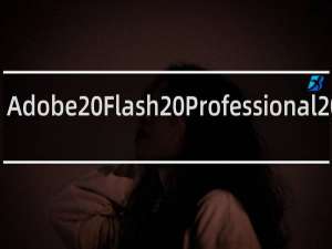 【Adobe Flash Professional CS6】免费Adobe Flash Professional CS6软件下载