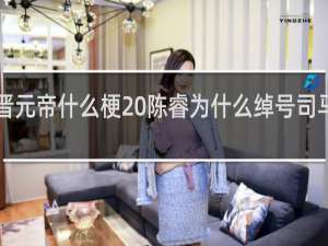 B站晋元帝什么梗 陈睿为什么绰号司马睿什么梗