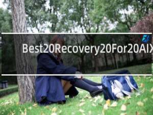 【Best Recovery For AIX】免费Best Recovery For AIX软件下载