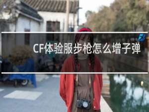 CF体验服步枪怎么增子弹