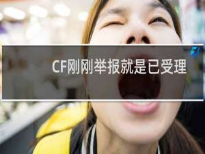 CF刚刚举报就是已受理