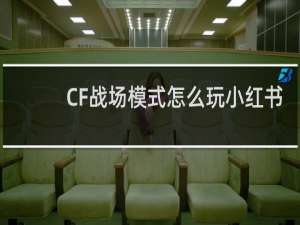 CF战场模式怎么玩小红书