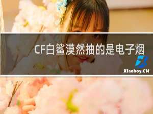 CF白鲨漠然抽的是电子烟