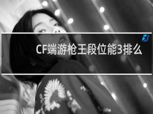CF端游枪王段位能3排么