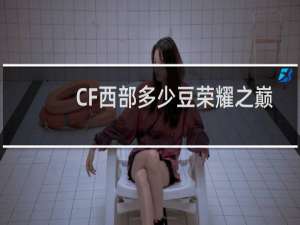 CF西部多少豆荣耀之巅