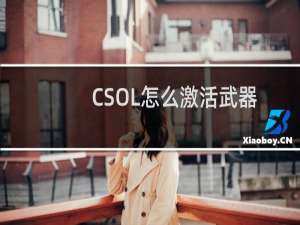 CSOL怎么激活武器