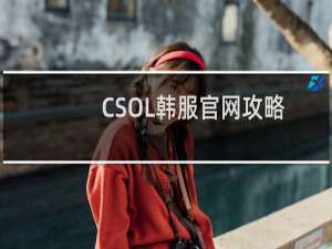 CSOL韩服官网攻略