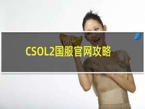 CSOL2国服官网攻略