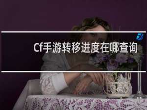 Cf手游转移进度在哪查询