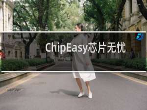 【ChipEasy芯片无忧】免费ChipEasy芯片无忧软件下载