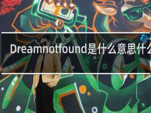 Dreamnotfound是什么意思什么梗