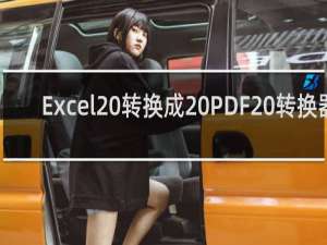 【Excel 转换成 PDF 转换器】免费Excel 转换成 PDF 转换器软件下载