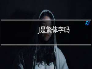 J是繁体字吗