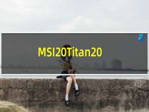 MSI Titan GT77 上市时应该会大放异彩