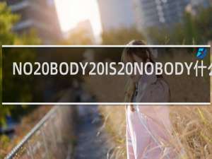 NO BODY IS NOBODY什么梗