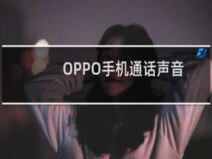OPPO手机通话声音小的解决方法