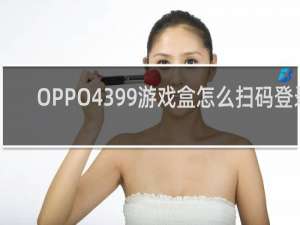 OPPO4399游戏盒怎么扫码登录