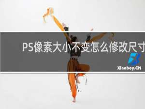 PS像素大小不变怎么修改尺寸