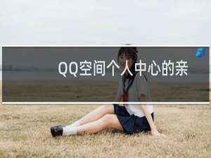 QQ空间个人中心的亲密空间介绍
