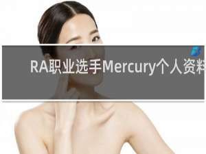 RA职业选手Mercury个人资料_双层吉士汉堡Mercury信息_鲸吼百科