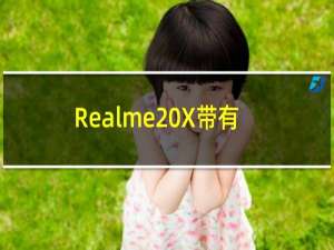 Realme X带有弹出式自拍相机和无缺口显示屏