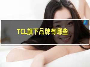 TCL旗下品牌有哪些