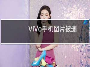 ViVo手机图片被删掉了怎么办？恢复方法。