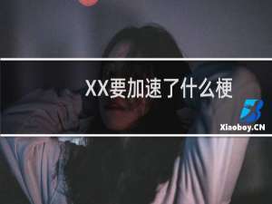 XX要加速了什么梗