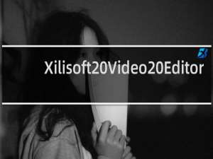 【Xilisoft Video Editor】免费Xilisoft Video Editor软件下载