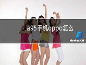 a95手机oppo怎么样