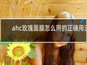 ahc玫瑰面膜怎么用的正确用法