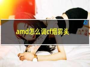 amd怎么调cf烟雾头