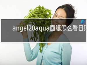 angel aqua面膜怎么看日期