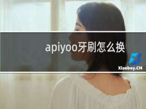 apiyoo牙刷怎么换