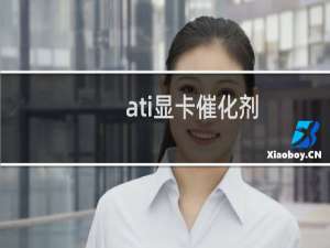 ati显卡催化剂（ati催化剂）