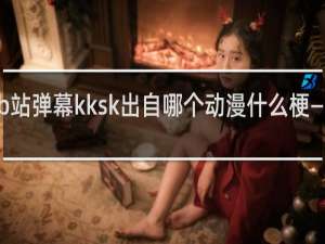 b站弹幕kksk出自哪个动漫什么梗——鲸吼