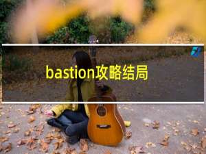 bastion攻略结局