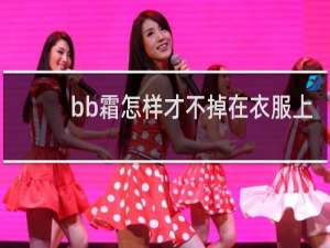 bb霜怎样才不掉在衣服上