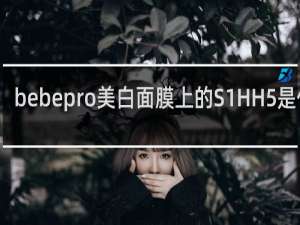 bebepro美白面膜上的S1HH5是什么