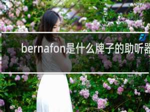 bernafon是什么牌子的助听器