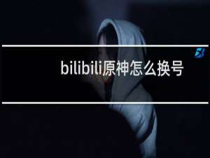 bilibili原神怎么换号