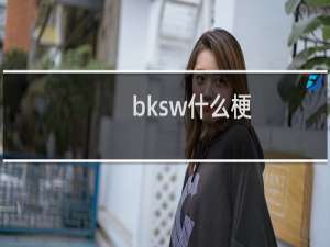 bksw什么梗