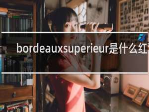 bordeauxsuperieur是什么红酒