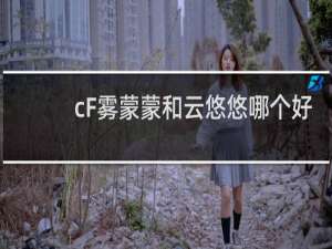 cF雾蒙蒙和云悠悠哪个好