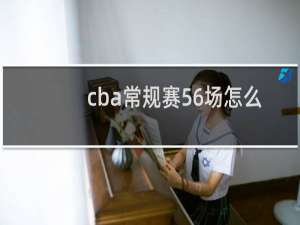 cba常规赛56场怎么安排