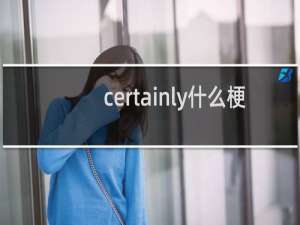 certainly什么梗