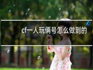 cf一人玩俩号怎么做到的