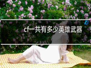 cf一共有多少英雄武器
